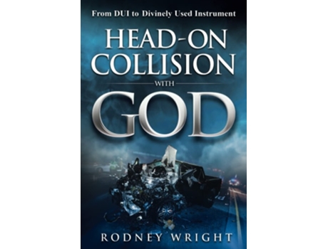 Livro Head-on Collision With God From Dui To Divinely Used Instrument De Rodney Wright (inglês)