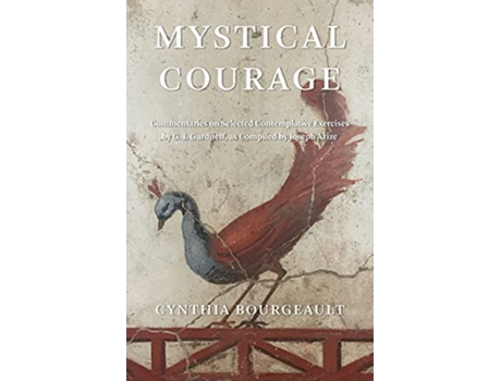Livro Mystical Courage Commentaries on Selected Contemplative Exercises by GI Gurdjieff as Compiled by Joseph Azize de Cynthia Bourgeault (Inglês)