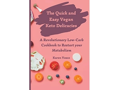Livro The Quick and Easy Vegan Keto Delicacies A Revolutionary LowCarb Cookbook to Restart your Metabolism de Karen Yosco (Inglês)