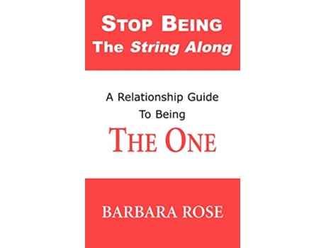 Livro Stop Being the String Along A Relationship Guide to Being THE ONE de Barbara Rose (Inglês)