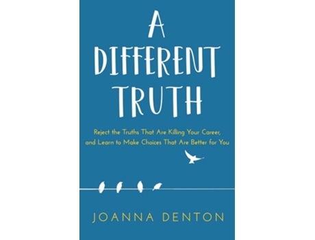 Livro A Different Truth Reject The Truths That Are Killing Your Career, And Learn To Make Choices That Are Better For You De Joanna Denton (inglês)