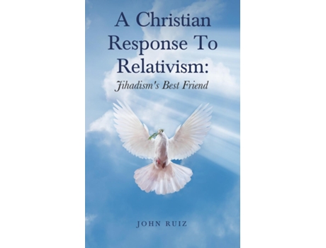 Livro A Christian Response To Relativism Jihadisms Best Friend De John Ruiz (inglês)