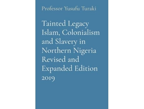 Livro Tainted Legacy Islam, Colonialism and Slavery in Northern Nigeria Revised and Expanded Edition 2019 de Professor Yusufu Turaki (Inglês)