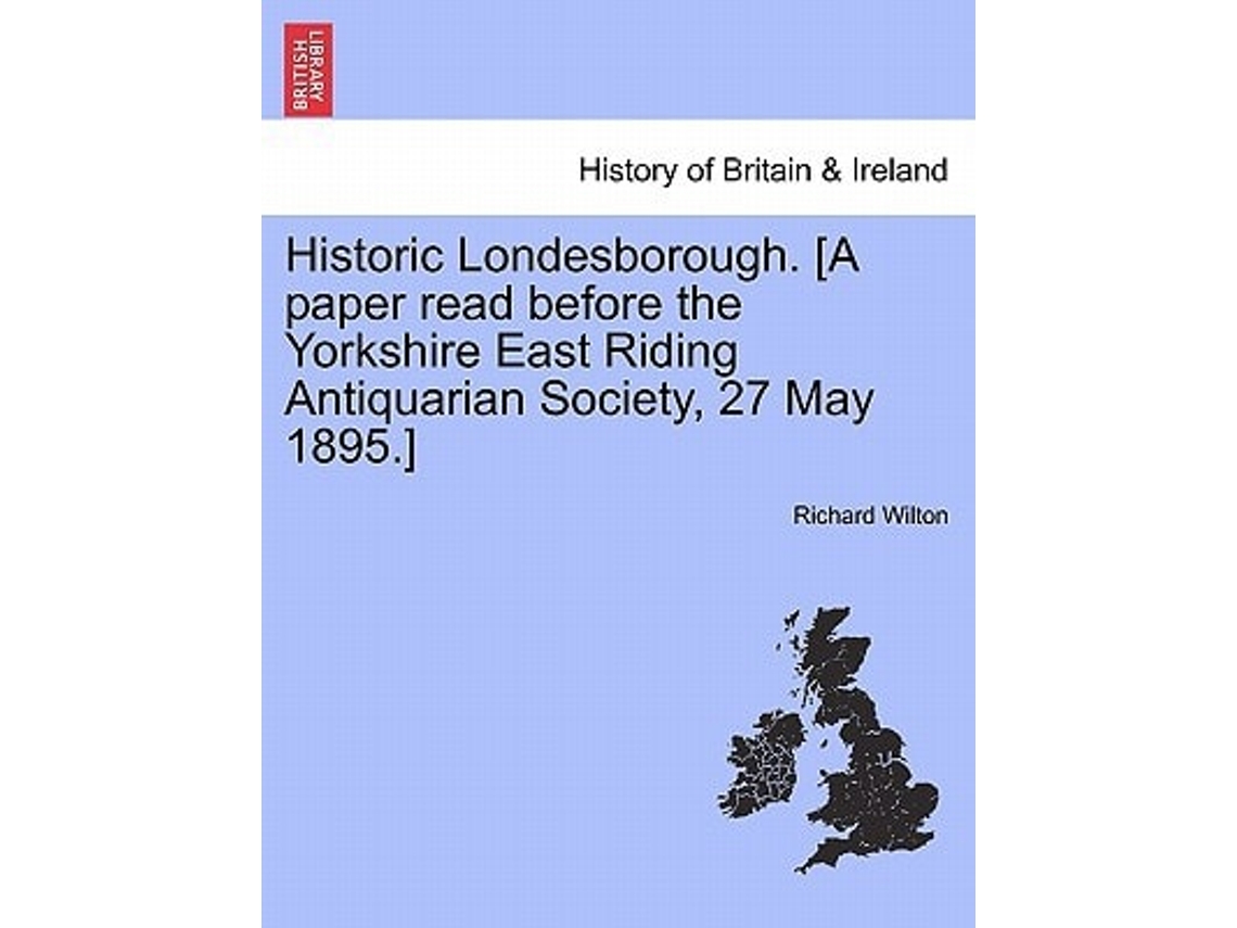 Livro Historic Londesborough. A Paper Read Before The Yorkshire East Riding Antiquarian Society, 27 May 1895. De Richard Wilton (inglês)