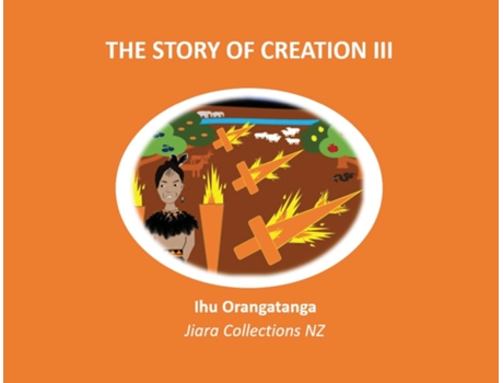 Livro The Story Of Creation Iii De Ihu Orangatanga Kaihanga (inglês)