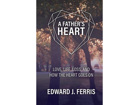 Livro A Fathers Heart Love, Life, Loss, And How The Heart Goes On. De Edward J Ferris (inglês)