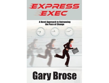 Livro Express Exec A Novel Approach To Outrunning The Pace Of Change De Gary Brose (inglês)