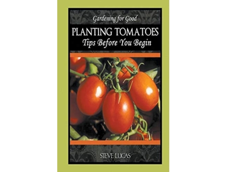 Livro Planting Tomatoes Tips Before You Begin De Steve Lucas (inglês)