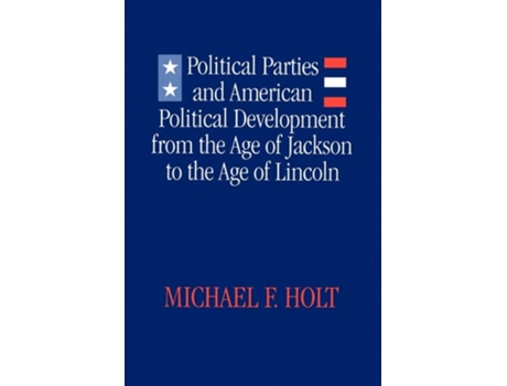 Livro Political Parties and American Political Development: From the Age of Jackson to the Age of Lincoln de Michael F. Holt (Inglês)