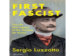 Livro The First Fascist The Life and Legacy of the Marquis de Morès de Sergio Luzzatto (Inglês)
