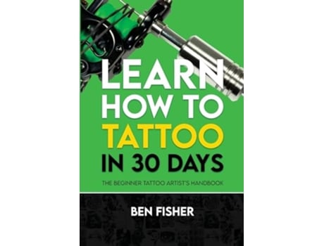 Livro Learn How to Tattoo in 30 Days The Beginner Tattoo Artists Handbook de Ben Fisher (Inglês)