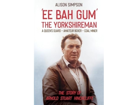 Livro Ee Bah Gum The Yorkshireman The story of Arnold Stuart Hinchcliffe de Alison Simpson e Arnold Hinchcliffe (Inglês)