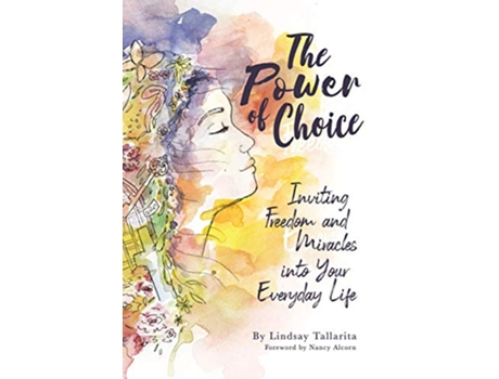 Livro The Power of Choice Inviting Freedom and Miracles into Your Everyday Life de Lindsay Marie Tallarita (Inglês)