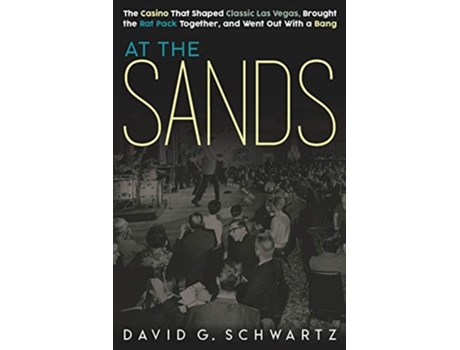 Livro At the Sands The Casino That Shaped Classic Las Vegas Brought the Rat Pack Together and Went Out With a Bang de David G Schwartz (Inglês)