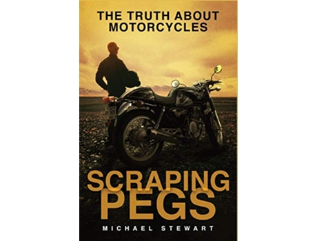 Livro Scraping Pegs The Truth About Motorcycles Scraping Pegs Motorcycle Books de Michael Stewart (Inglês)