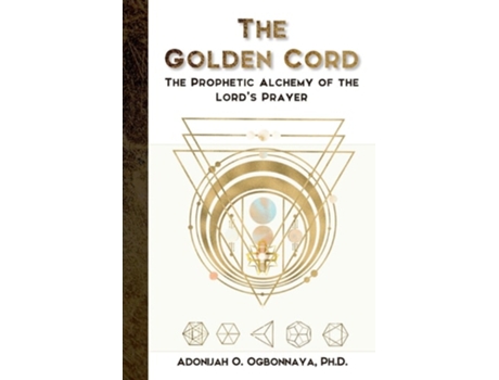 Livro The Golden Cord The Prophetic Alchemy of the Lords Prayer de Dr Adonijah Ogbonnaya (Inglês)