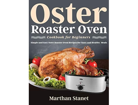 Livro Oster Roaster Oven Cookbook for Beginners Simple and Easy Oster Roaster Oven Recipes for Tasty and Healthy Meals de Marthan Stanet (Inglês - Capa Dura)