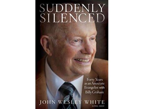 Livro Suddenly Silenced Forty Years as an Associate Evangelist with Billy Graham Third Edition de John Wesley White (Inglês)