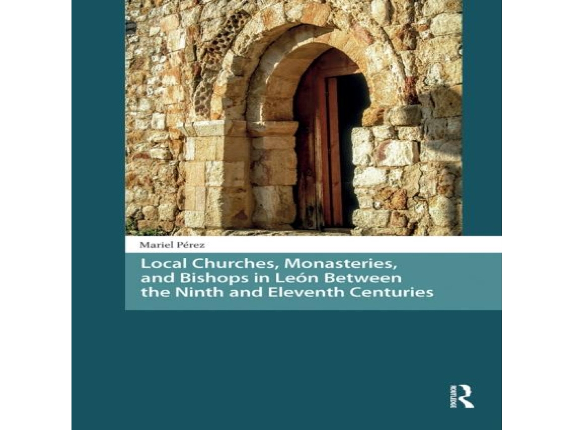 Livro Local Churches Monasteries and Bishops in León Between the Ninth and Eleventh Centuries de Mariel Pérez (Inglês)