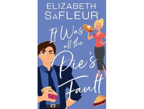 Livro It Was All The Pies FaultA romantic comedy de Elizabeth SaFleur (Inglês)