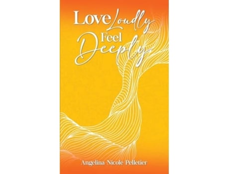Livro Love Loudly, Feel Deeply de Angelina N Pelletier (Inglês)