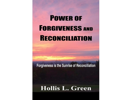 Livro Power Of Forgiveness And Reconciliation Forgiveness Is The Sunrise Of Reconciliation De Green, Hollis L Et Al. (inglês)