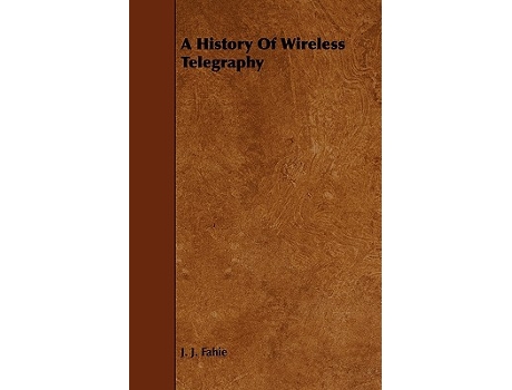 Livro A History Of Wireless Telegraphy de J J Fahie (Inglês)