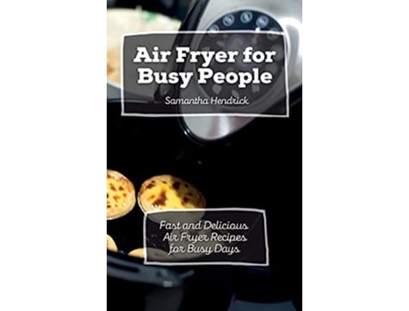 Livro Air Fryer for Busy People Fast and Delicious Air Fryer Recipes for Busy Days de Samantha Hendrick (Inglês)