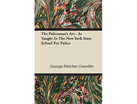 Livro The Policemans Art As Taught In The New York State School For Police de George Fletcher Chandler (Inglês)