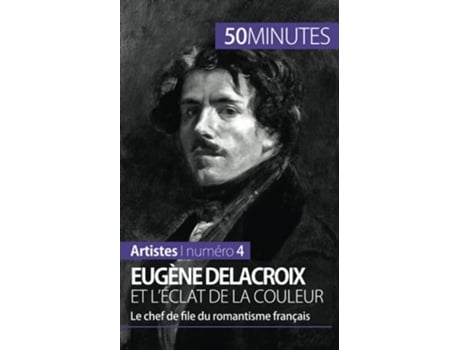 Livro Eugène Delacroix et léclat de la couleur Le chef de file du romantisme français Artistes French Edition de Thomas Jacquemin 50minutes (Francês)