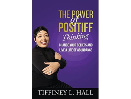 Livro The Power of PosiTiff Thinking Change Your Beliefs And Live A Life Of Abundance de Tiffiney L Hall (Inglês)