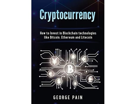 Livro Cryptocurrency How to Invest in Blockchain technologies like Bitcoin Ethereum and Litecoin de George Pain (Inglês)