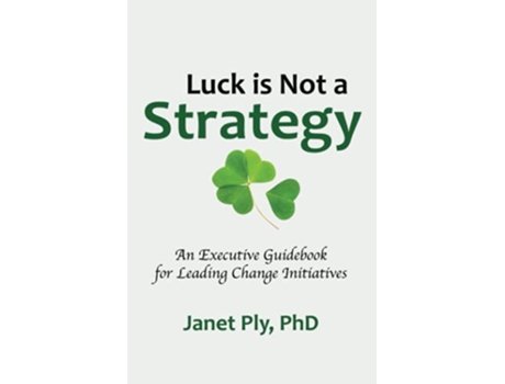Livro Luck is Not a Strategy An Executive Guidebook for Leading Change Initiative de Janet Ply (Inglês)