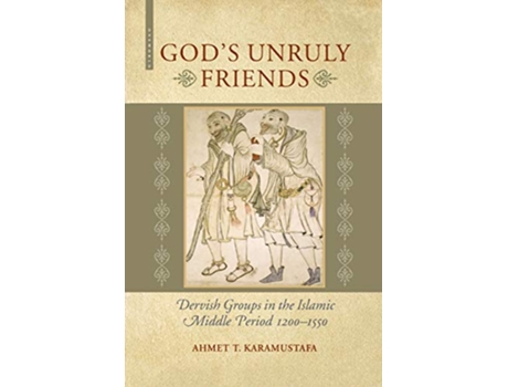 Livro Gods Unruly Friends Dervish Groups in the Islamic Middle Period 12001550 de Ahmet T Karamustafa (Inglês)