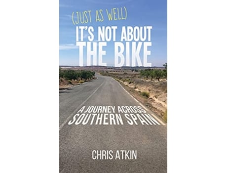 Livro Just As Well Its Not About The Bike A Journey Across Southern Spain de Chris Atkin (Inglês)