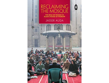 Livro Reclaiming the Mosque The Role of Women in Islams House of Worship de Jasser Auda (Inglês)