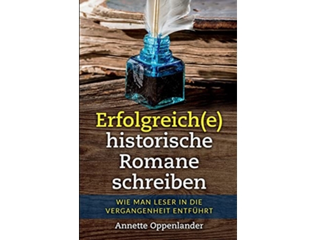 Livro Erfolgreiche historische Romane schreiben Wie man Leser in die Vergangenheit entführt German Edition de Annette Oppenlander (Alemão)