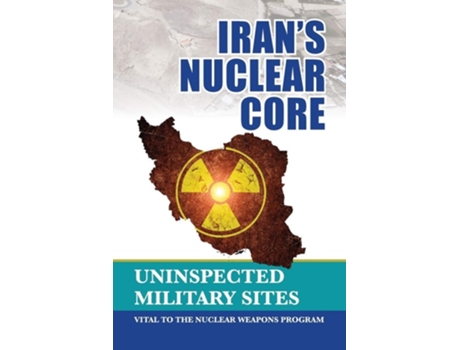 Livro Irans Nuclear Core Uninspected Military Sites, Vital To The Nuclear Weapons Program De Ncri U S Representative Office (inglês)