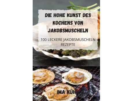 Livro Die Hohe Kunst Des Kochens Von Jakobsmuscheln De Ima Kühn (inglês)