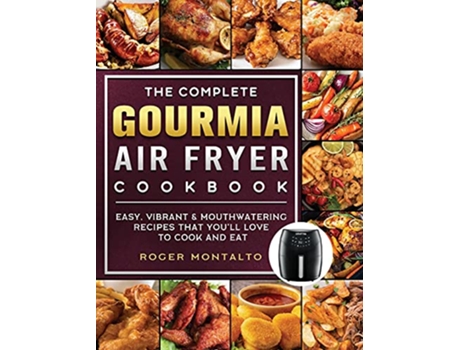 Livro The Complete Gourmia Air Fryer Cookbook Easy Vibrant Mouthwatering Recipes that Youll Love to Cook and Eat de Roger Montalto (Inglês)
