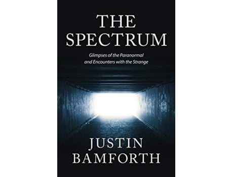 Livro The Spectrum Glimpses of the Paranormal and Encounters with the Strange de Justin Bamforth (Inglês)