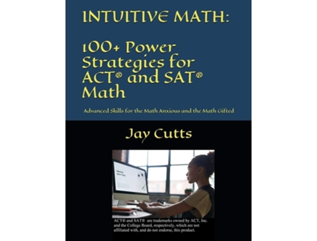 Livro Intuitive Math - 100 Power Strategies for ACT® and SAT® Math Advanced Skills for the Math Anxious and the Math Gifted de Jay Cutts (Inglês)