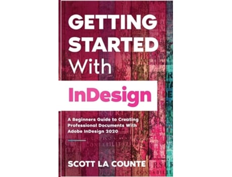 Livro Getting Started With Indesign A Beginners Guide To Creating Professional Documents With Adobe Indesign 2020 De Scott La Counte (inglês)