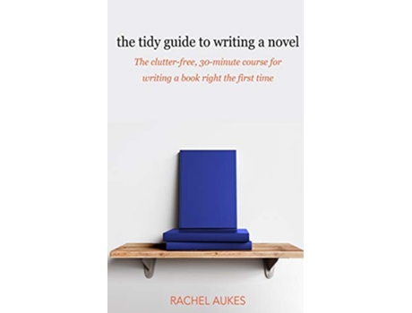Livro The Tidy Guide to Writing a Novel The clutterfree 30minute guide for writing a book right the first time Tidy Guides de Rachel Aukes (Inglês)