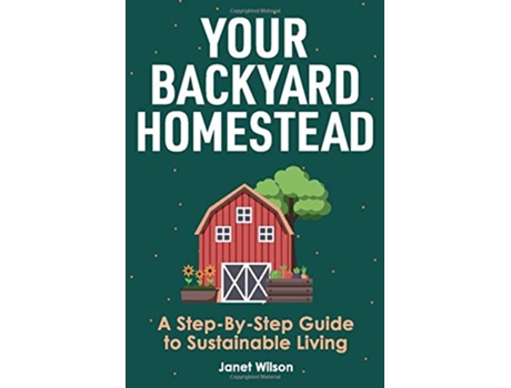Livro Your Backyard Homestead A StepByStep Guide to Sustainable Living de Janet Wilson (Inglês)