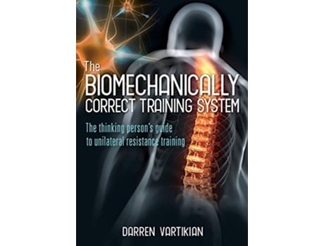Livro The Biomechanically Correct Training System The Thinking Persons Guide to Unilateral Resistance Training de Darren Vartikian (Inglês)