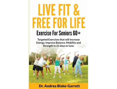 Livro LIVE FIT amp FREE FOR LIFE Exercise For Seniors 60 de Dr Andrea Blake-Garrett (Inglês)
