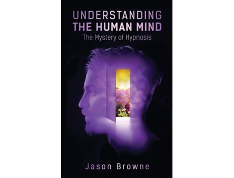 Livro Understanding The Human Mind The Mystery Of Hypnosis De Jason Browne (inglês)
