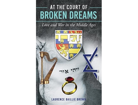 Livro At the Court of Broken Dreams Love and War in the Middle Ages de Laurence Baillie Brown (Inglês)