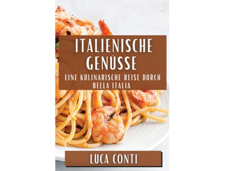 Livro Italienische Genüsse Eine Kulinarische Reise durch Bella Italia de Luca Conti (Inglês)